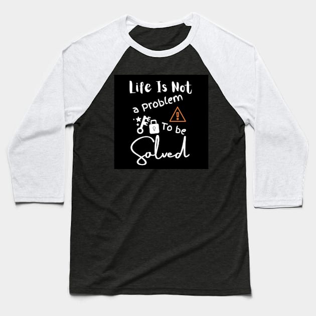 Life Is Not A Problem To Be Solved Baseball T-Shirt by Clicks Clothes